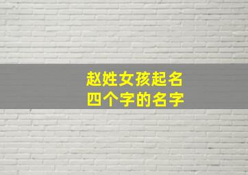 赵姓女孩起名 四个字的名字